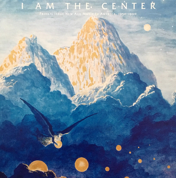 I Am The Center: Private Issue New Age Music In America, 1950-1990 by Various