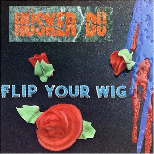 Flip Your Wig by Hüsker Dü