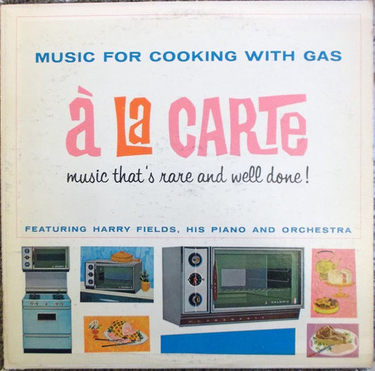Music For Cooking With Gas... √Ä La Carte by Harry Fields, His Piano And Orchestra