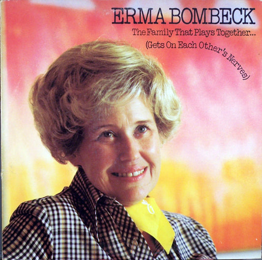 The Family That Plays Together (Gets On Each Other's Nerves) by Erma Bombeck