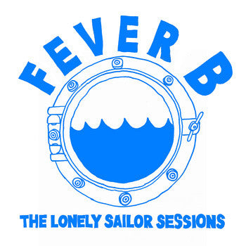 The Lonely Sailor Sessions by Fever B